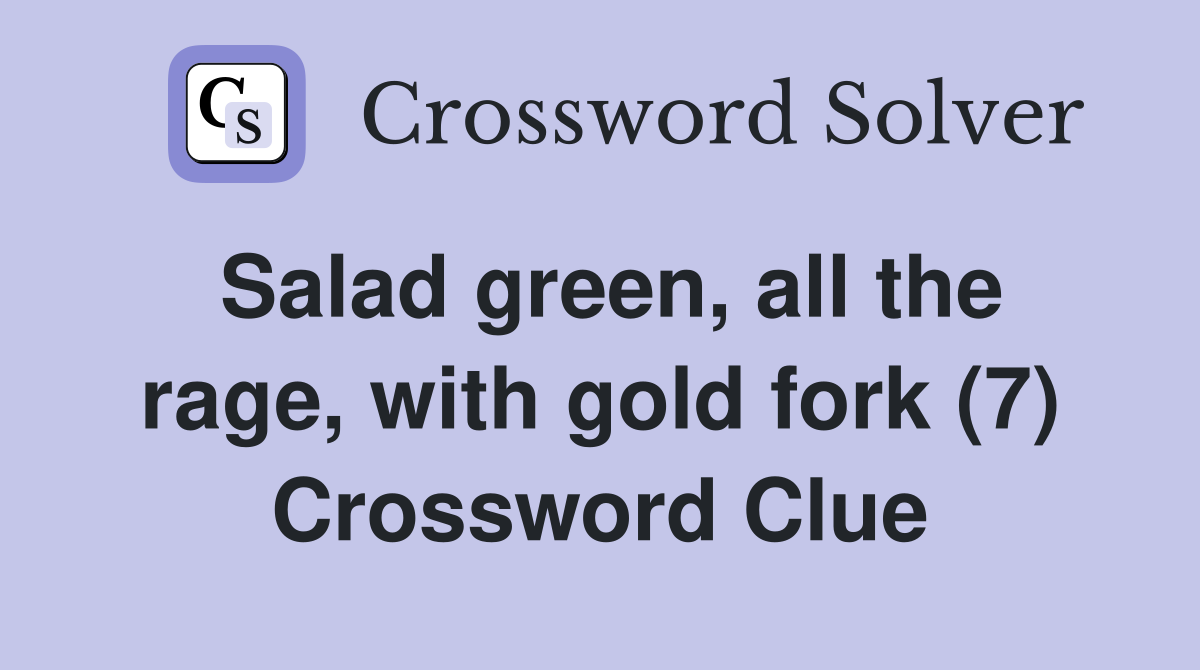 Salad green, all the rage, with gold fork (7) Crossword Clue Answers